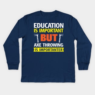 Education is Important but Axe Throwing is Importanter Funny Kids Long Sleeve T-Shirt